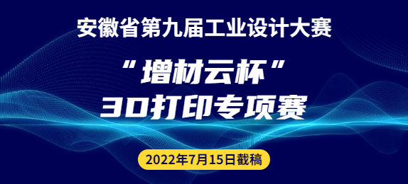 安徽省第九届工业设计大赛“增材云杯”3D打印专项赛征集公告