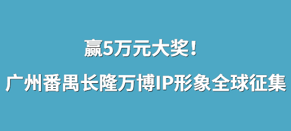 赢5万元大奖！广州番禺长隆万博IP形象全球征集正式开启
