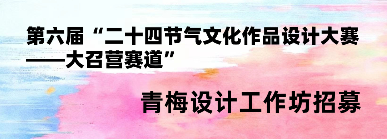 青梅设计工作坊招募｜第六届“二十四节气文化作品设计大赛——大召营赛道”